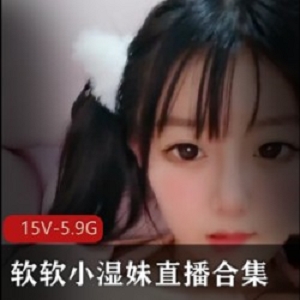 清纯可爱极品身材软妹子（软软小湿妹）直播合集