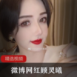 微博女神顾灵曦资源合集：23部视频尽情欣赏